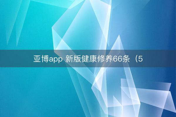 亚博app 新版健康修养66条(5